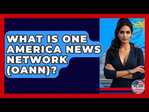 What Is One America News Network (OANN)? – We Are Liberal